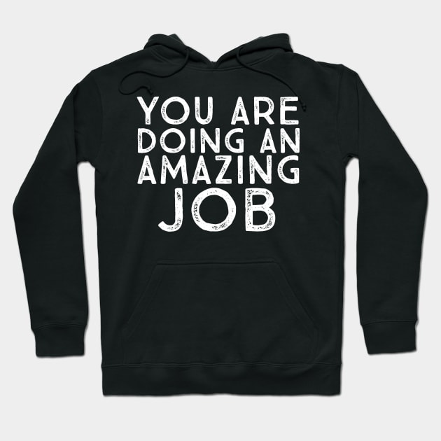 You Are Doing An Amazing Job Motivational Inspirational Uplifting Quote Hoodie by ballhard